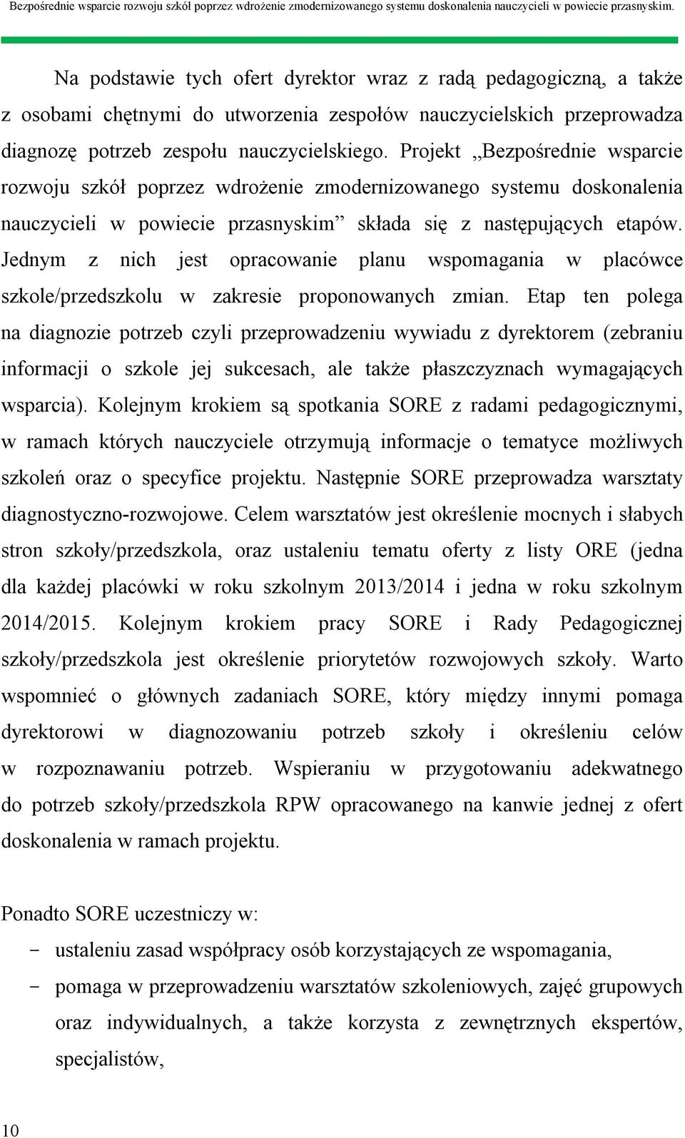 Jednym z nich jest opracowanie planu wspomagania w placówce szkole/przedszkolu w zakresie proponowanych zmian.