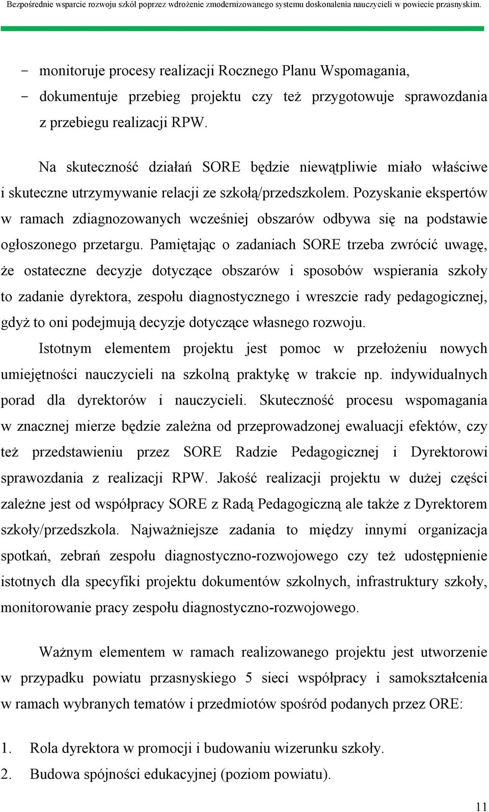 Pozyskanie ekspertów w ramach zdiagnozowanych wcześniej obszarów odbywa się na podstawie ogłoszonego przetargu.