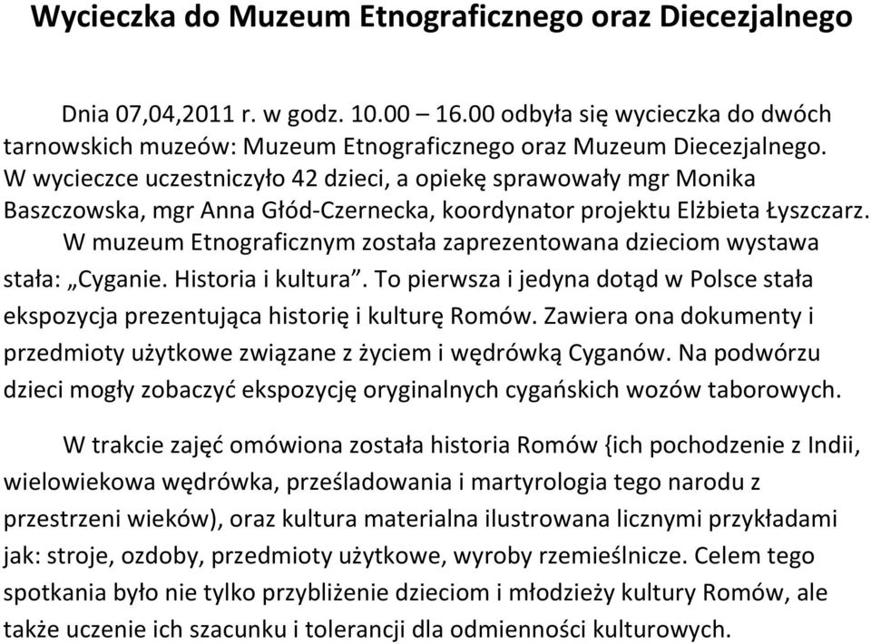 W muzeum Etnograficznym została zaprezentowana dzieciom wystawa stała: Cyganie. Historia i kultura. To pierwsza i jedyna dotąd w Polsce stała ekspozycja prezentująca historię i kulturę Romów.