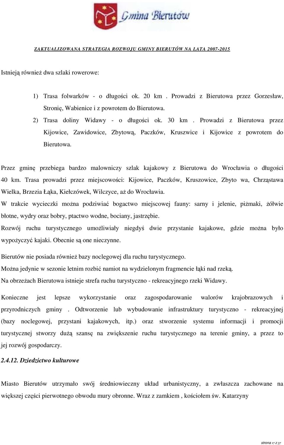 Przez gminę przebiega bardzo malowniczy szlak kajakowy z Bierutowa do Wrocławia o długości 40 km.