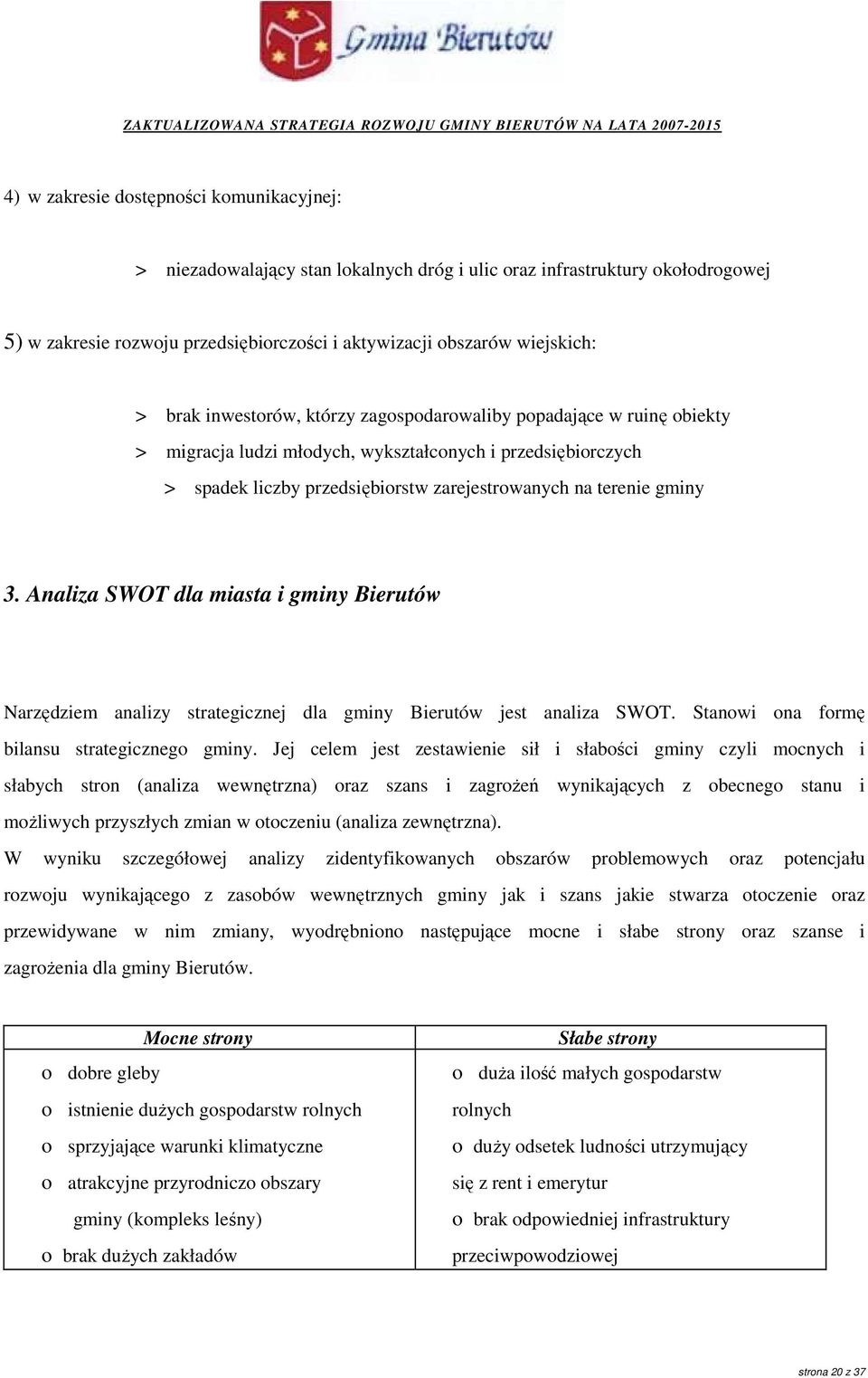 Analiza SWOT dla miasta i gminy Bierutów Narzędziem analizy strategicznej dla gminy Bierutów jest analiza SWOT. Stanowi ona formę bilansu strategicznego gminy.