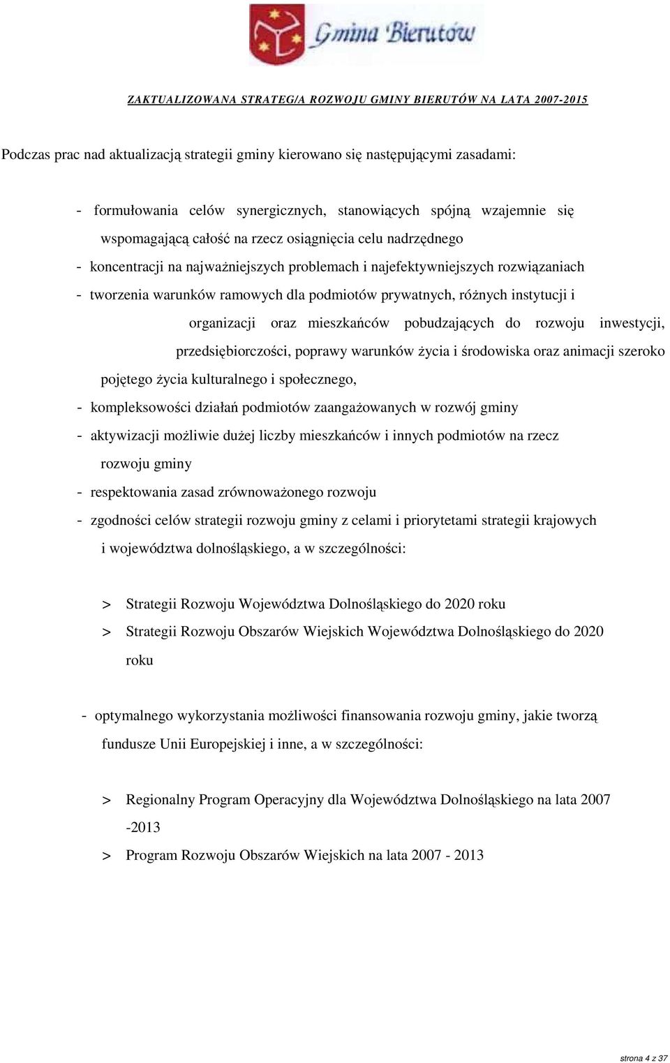 podmiotów prywatnych, róŝnych instytucji i organizacji oraz mieszkańców pobudzających do rozwoju inwestycji, przedsiębiorczości, poprawy warunków Ŝycia i środowiska oraz animacji szeroko pojętego