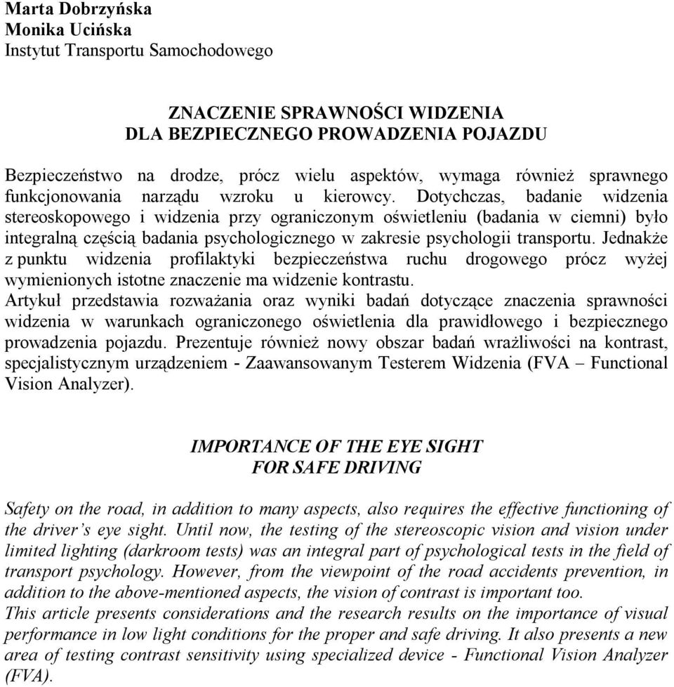 Dotychczas, badanie widzenia stereoskopowego i widzenia przy ograniczonym oświetleniu (badania w ciemni) było integralną częścią badania psychologicznego w zakresie psychologii transportu.