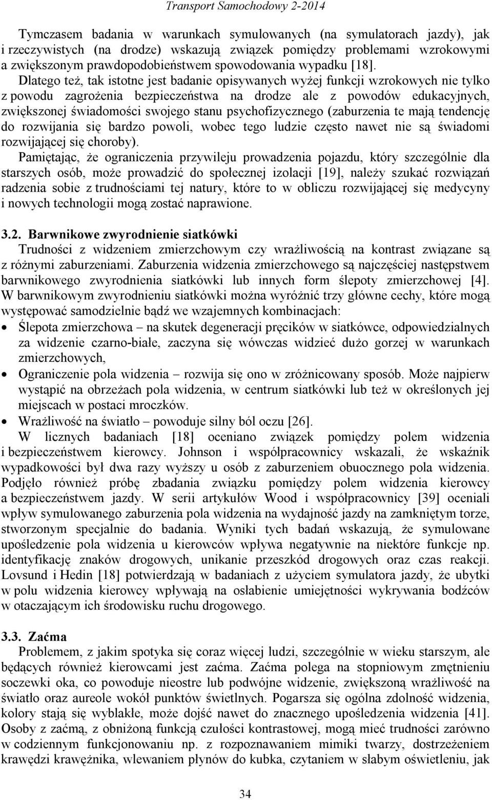 Dlatego też, tak istotne jest badanie opisywanych wyżej funkcji wzrokowych nie tylko z powodu zagrożenia bezpieczeństwa na drodze ale z powodów edukacyjnych, zwiększonej świadomości swojego stanu