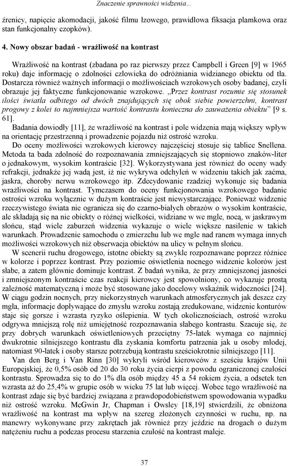 obiektu od tła. Dostarcza również ważnych informacji o możliwościach wzrokowych osoby badanej, czyli obrazuje jej faktyczne funkcjonowanie wzrokowe.