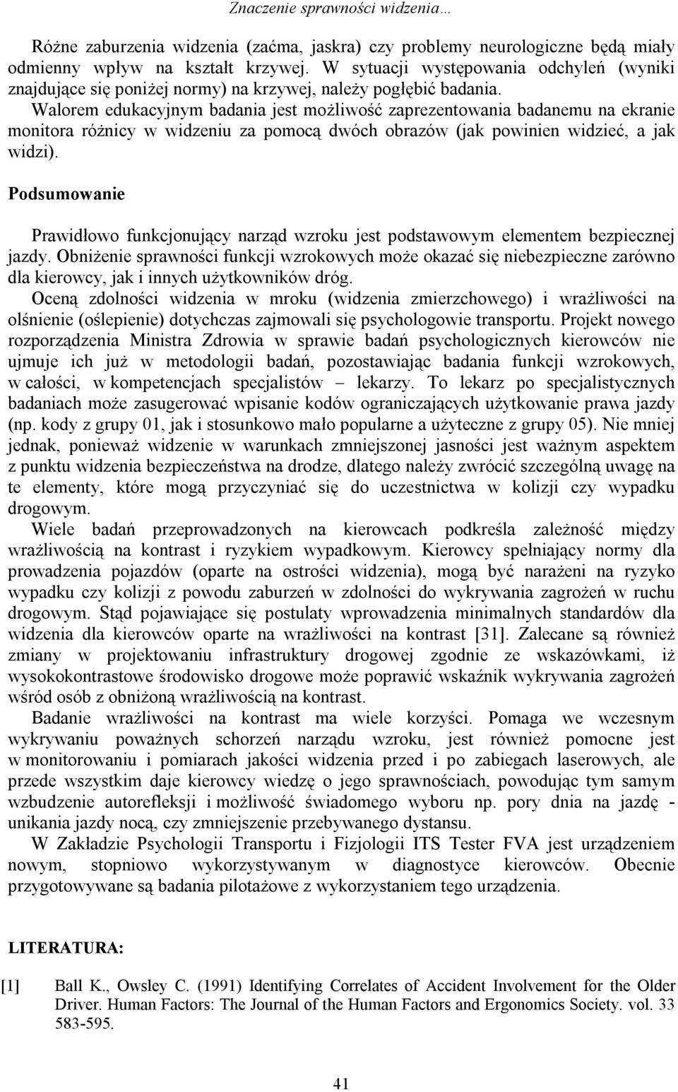 Walorem edukacyjnym badania jest możliwość zaprezentowania badanemu na ekranie monitora różnicy w widzeniu za pomocą dwóch obrazów (jak powinien widzieć, a jak widzi).