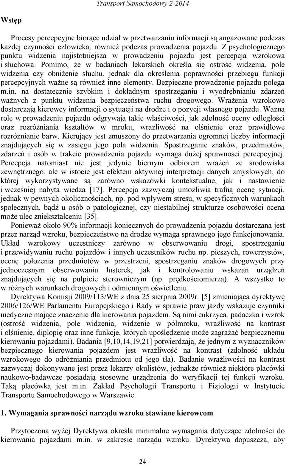 Pomimo, że w badaniach lekarskich określa się ostrość widzenia, pole widzenia czy obniżenie słuchu, jednak dla określenia poprawności przebiegu funkcji percepcyjnych ważne są również inne elementy.