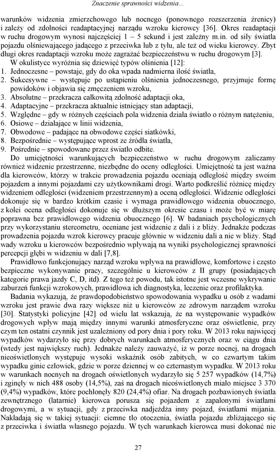 Zbyt długi okres readaptacji wzroku może zagrażać bezpieczeństwu w ruchu drogowym [3]. W okulistyce wyróżnia się dziewięć typów olśnienia [12]: 1.