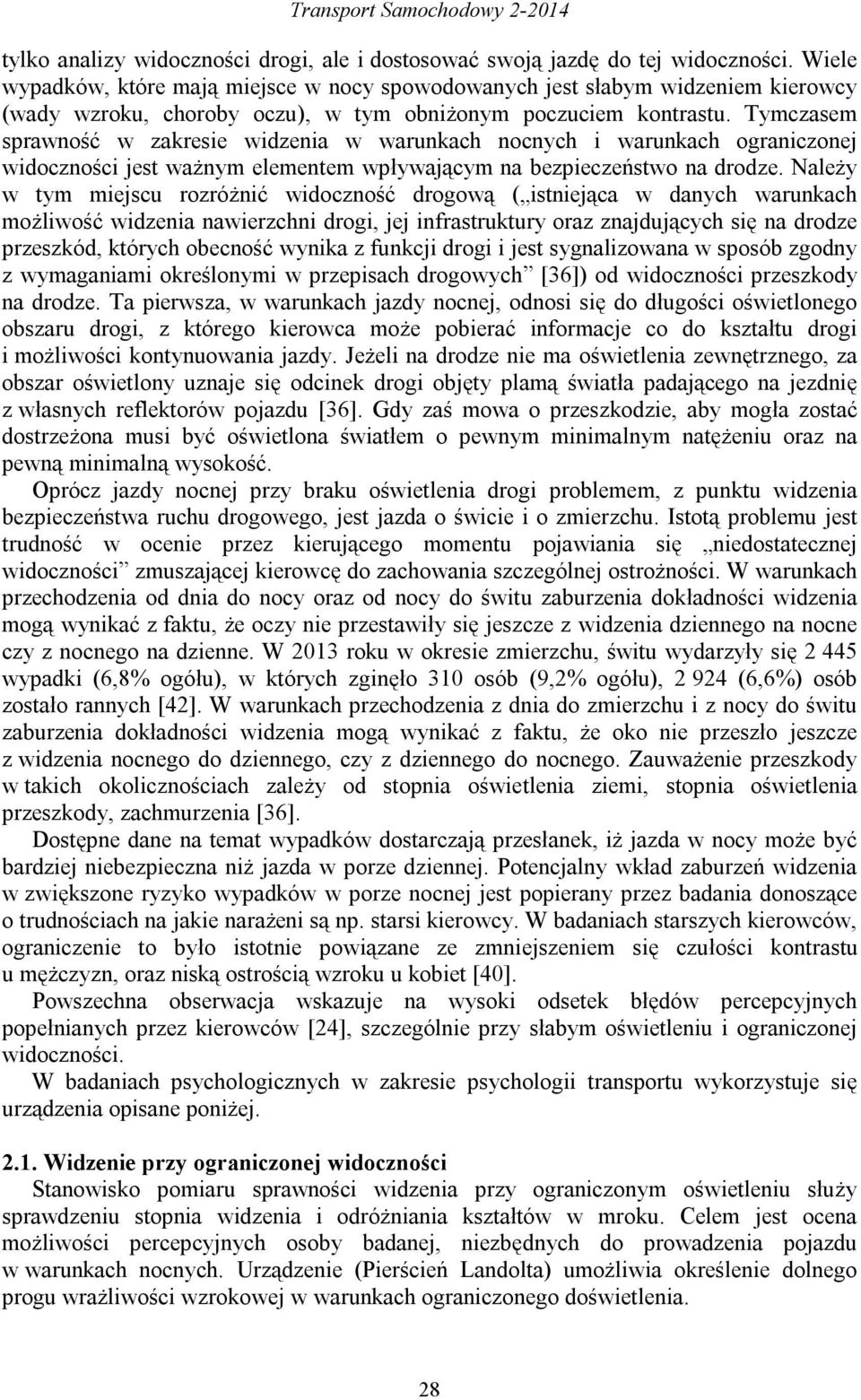 Tymczasem sprawność w zakresie widzenia w warunkach nocnych i warunkach ograniczonej widoczności jest ważnym elementem wpływającym na bezpieczeństwo na drodze.