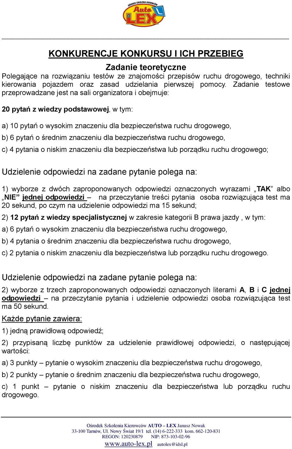 znaczeniu dla bezpieczeństwa ruchu drogowego, c) 4 pytania o niskim znaczeniu dla bezpieczeństwa lub porządku ruchu drogowego; Udzielenie odpowiedzi na zadane pytanie polega na: 1) wyborze z dwóch