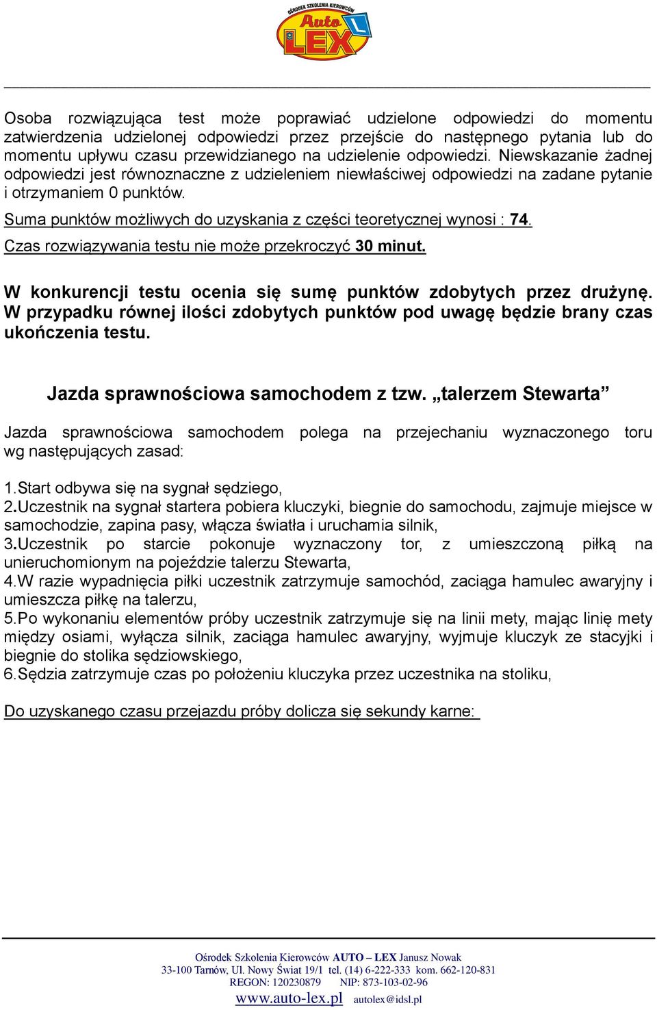 Suma punktów możliwych do uzyskania z części teoretycznej wynosi : 74. Czas rozwiązywania testu nie może przekroczyć 30 minut. W konkurencji testu ocenia się sumę punktów zdobytych przez drużynę.