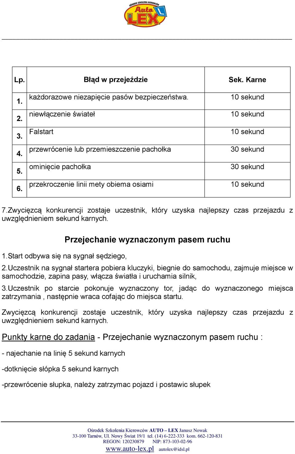 Zwycięzcą konkurencji zostaje uczestnik, który uzyska najlepszy czas przejazdu z uwzględnieniem sekund karnych. 1.Start odbywa się na sygnał sędziego, Przejechanie wyznaczonym pasem ruchu 2.