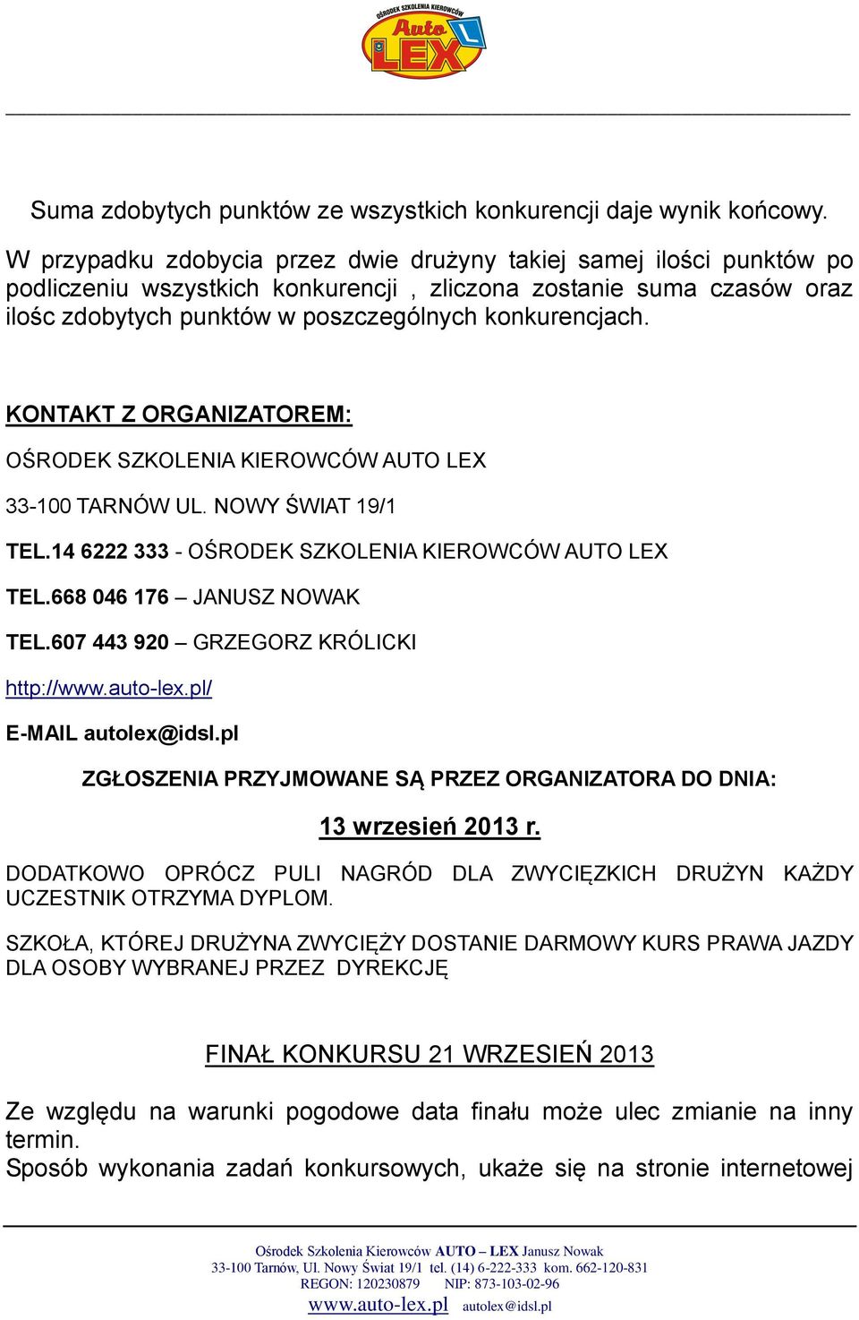 KONTAKT Z ORGANIZATOREM: OŚRODEK SZKOLENIA KIEROWCÓW AUTO LEX 33-100 TARNÓW UL. NOWY ŚWIAT 19/1 TEL.14 6222 333 - OŚRODEK SZKOLENIA KIEROWCÓW AUTO LEX TEL.668 046 176 JANUSZ NOWAK TEL.