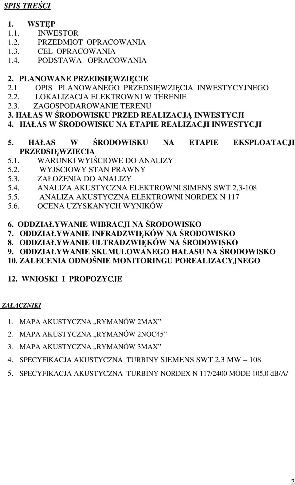 WARUNKI WYIŚCIOWE DO ANALIZY 5.2. WYJŚCIOWY STAN PRAWNY 5.3. ZAŁOŻENIA DO ANALIZY 5.4. ANALIZA AKUSTYCZNA ELEKTROWNI SIMENS SWT 2,3-108 5.5. ANALIZA AKUSTYCZNA ELEKTROWNI NORDEX N 117 5.6.