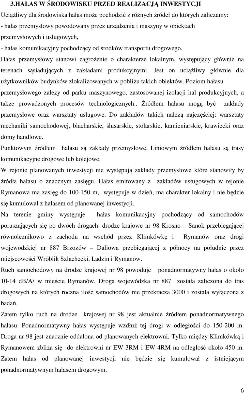 Hałas przemysłowy stanowi zagrożenie o charakterze lokalnym, występujący głównie na terenach sąsiadujących z zakładami produkcyjnymi.