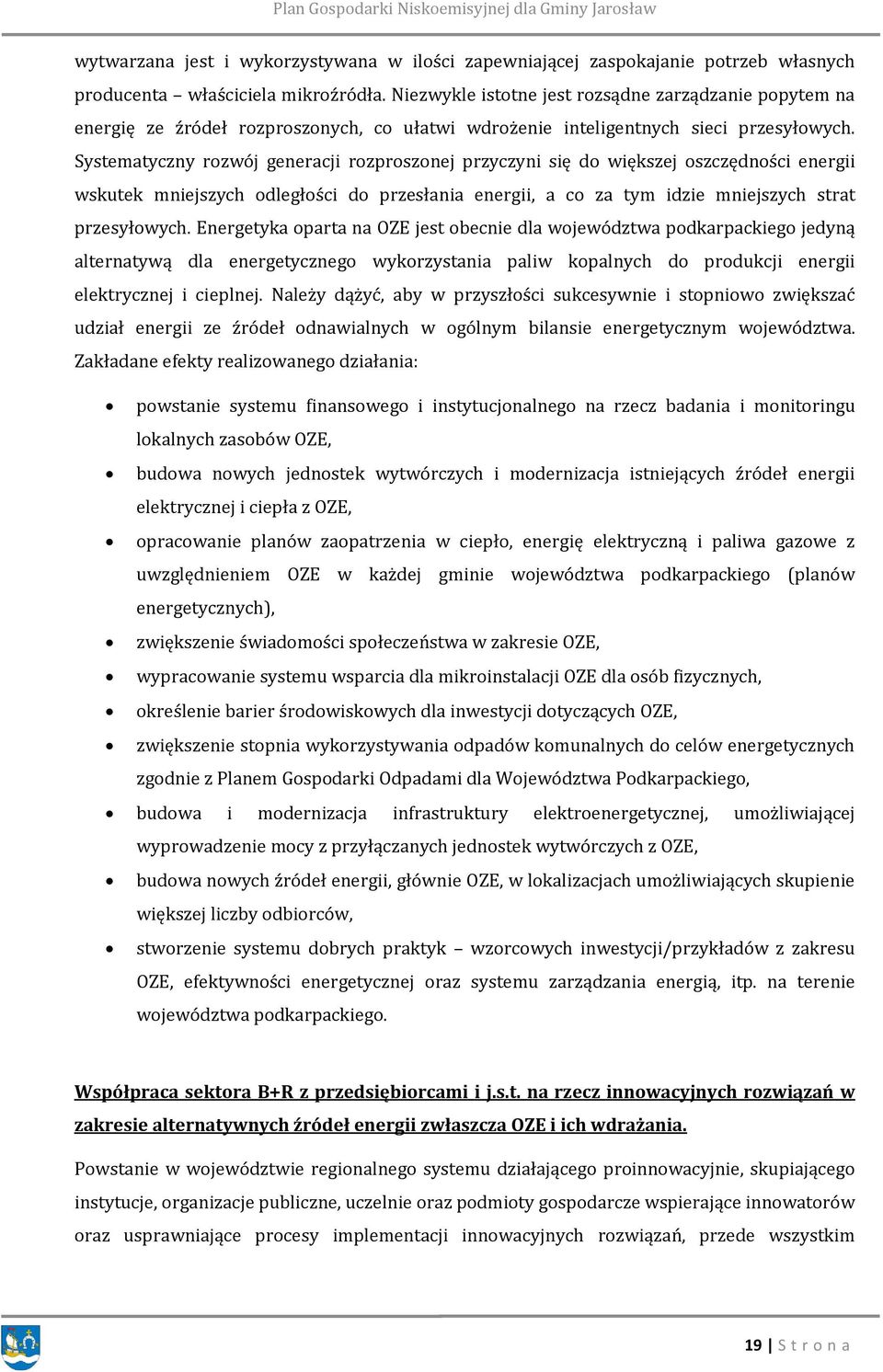 Systematyczny rozwój generacji rozproszonej przyczyni się do większej oszczędności energii wskutek mniejszych odległości do przesłania energii, a co za tym idzie mniejszych strat przesyłowych.