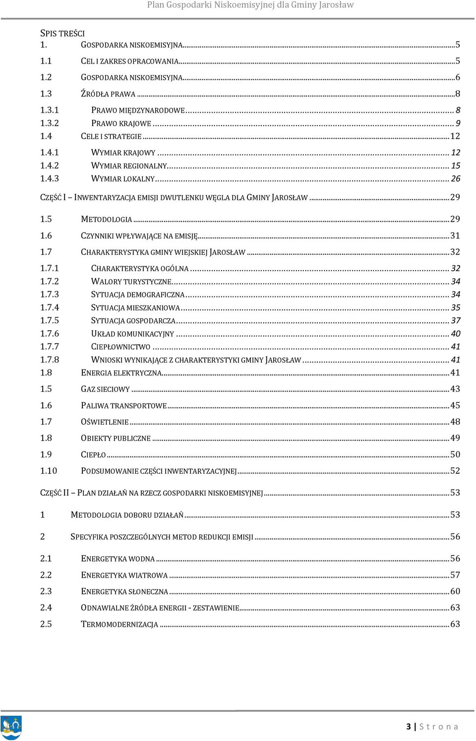 .. 29 1.6 CZYNNIKI WPŁYWAJĄCE NA EMISJĘ... 31 1.7 CHARAKTERYSTYKA GMINY WIEJSKIEJ JAROSŁAW... 32 1.7.1 CHARAKTERYSTYKA OGÓLNA... 32 1.7.2 WALORY TURYSTYCZNE... 34 1.7.3 SYTUACJA DEMOGRAFICZNA... 34 1.7.4 SYTUACJA MIESZKANIOWA.