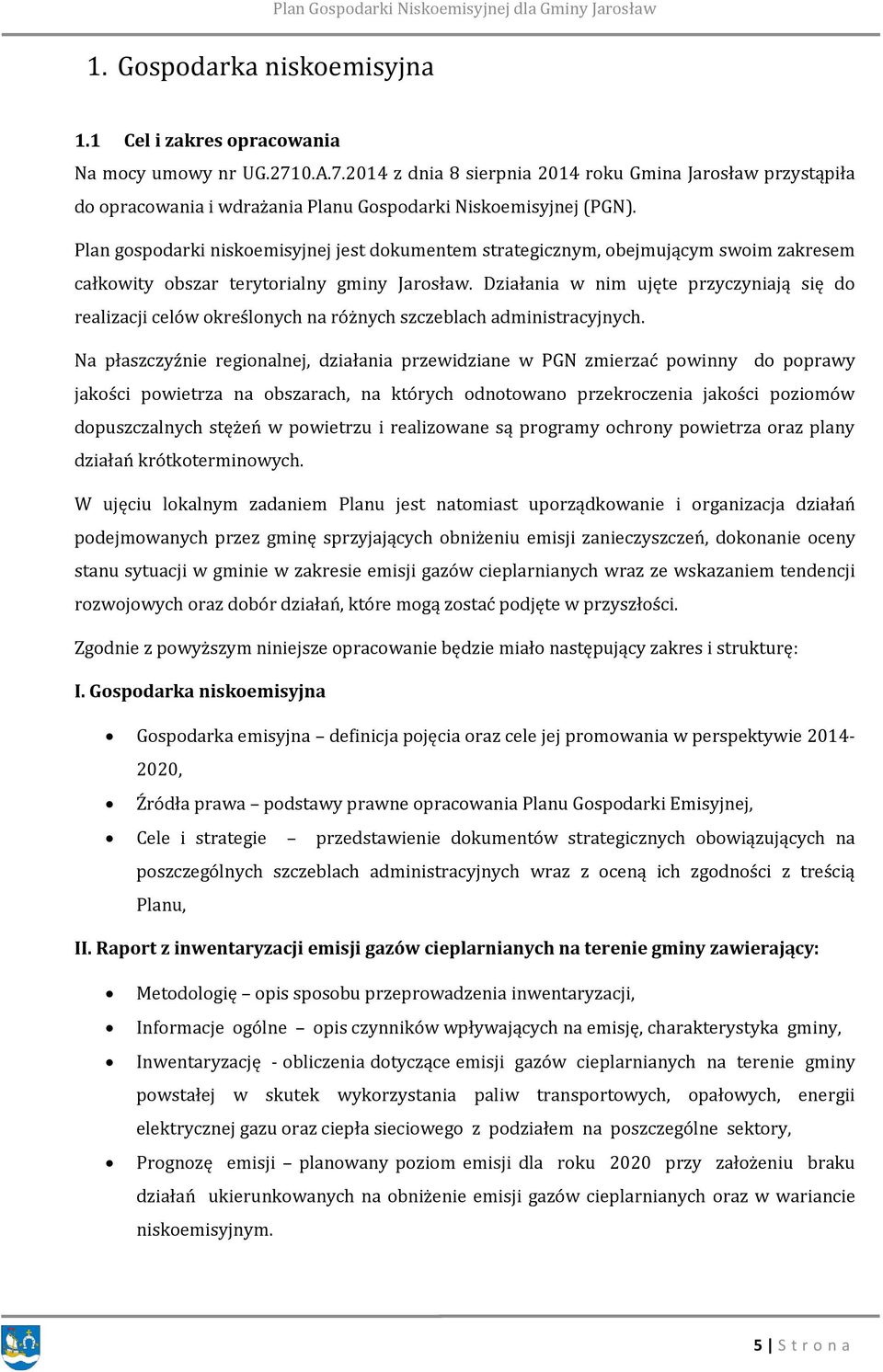 Plan gospodarki niskoemisyjnej jest dokumentem strategicznym, obejmującym swoim zakresem całkowity obszar terytorialny gminy Jarosław.