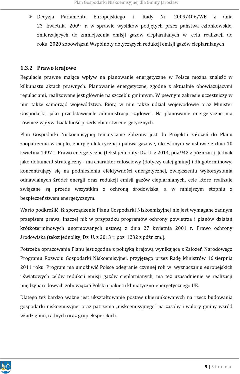 gazów cieplarnianych 1.3.2 Prawo krajowe Regulacje prawne mające wpływ na planowanie energetyczne w Polsce można znaleźć w kilkunastu aktach prawnych.