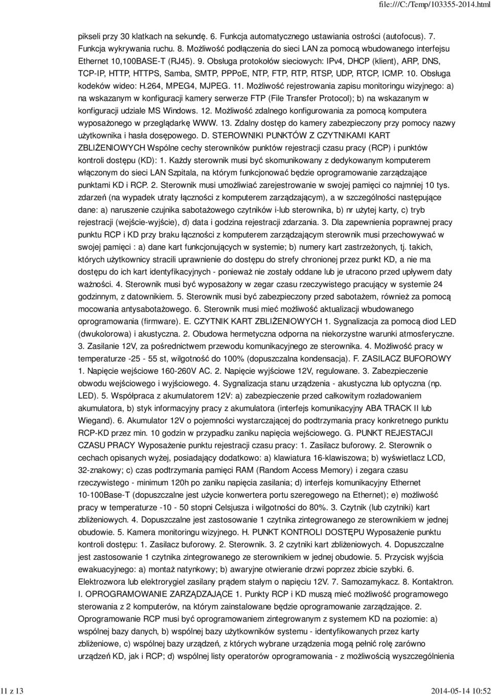 Obsługa protokołów sieciowych: IPv4, DHCP (klient), ARP, DNS, TCP-IP, HTTP, HTTPS, Samba, SMTP, PPPoE, NTP, FTP, RTP, RTSP, UDP, RTCP, ICMP. 10. Obsługa kodeków wideo: H.264, MPEG4, MJPEG. 11.