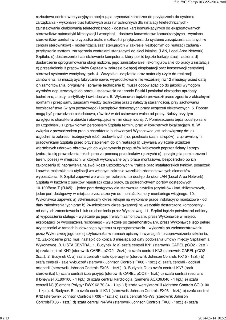 - wymiana sterowników central (w przypadku braku możliwości przyłączenia do systemu zarządzania zastanych w centrali sterowników) - modernizacja szaf sterujących w zakresie niezbędnym do realizacji