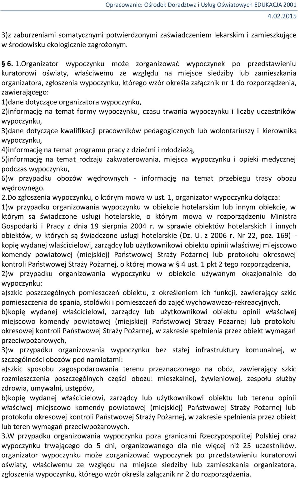 określa załącznik nr 1 do rozporządzenia, zawierającego: 1)dane dotyczące organizatora wypoczynku, 2)informację na temat formy wypoczynku, czasu trwania wypoczynku i liczby uczestników wypoczynku,