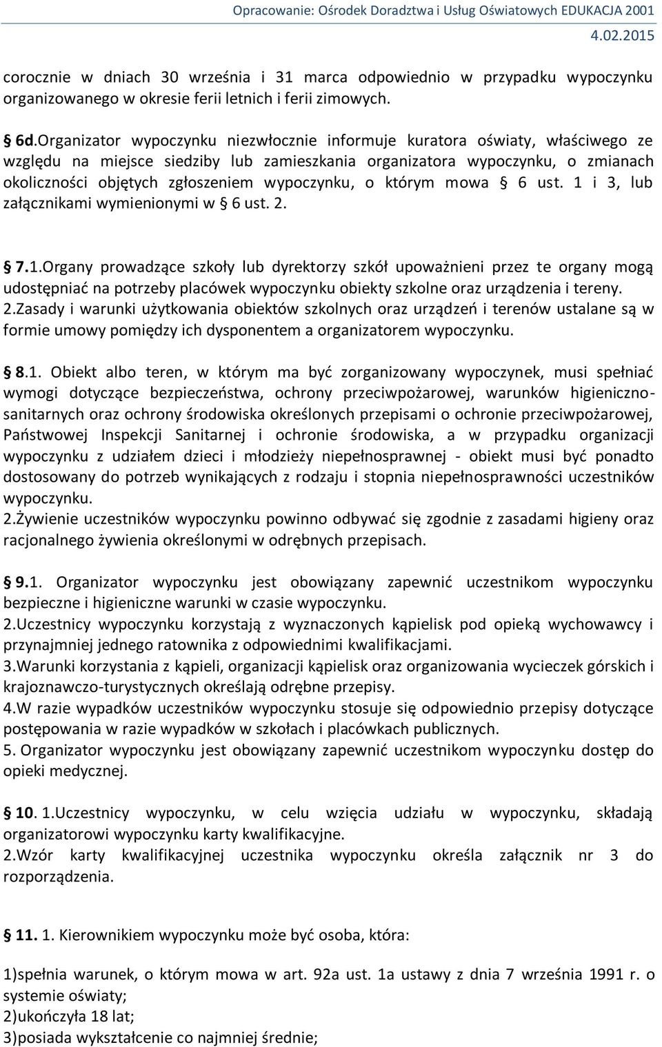 wypoczynku, o którym mowa 6 ust. 1 i 3, lub załącznikami wymienionymi w 6 ust. 2. 7.1.Organy prowadzące szkoły lub dyrektorzy szkół upoważnieni przez te organy mogą udostępniad na potrzeby placówek wypoczynku obiekty szkolne oraz urządzenia i tereny.