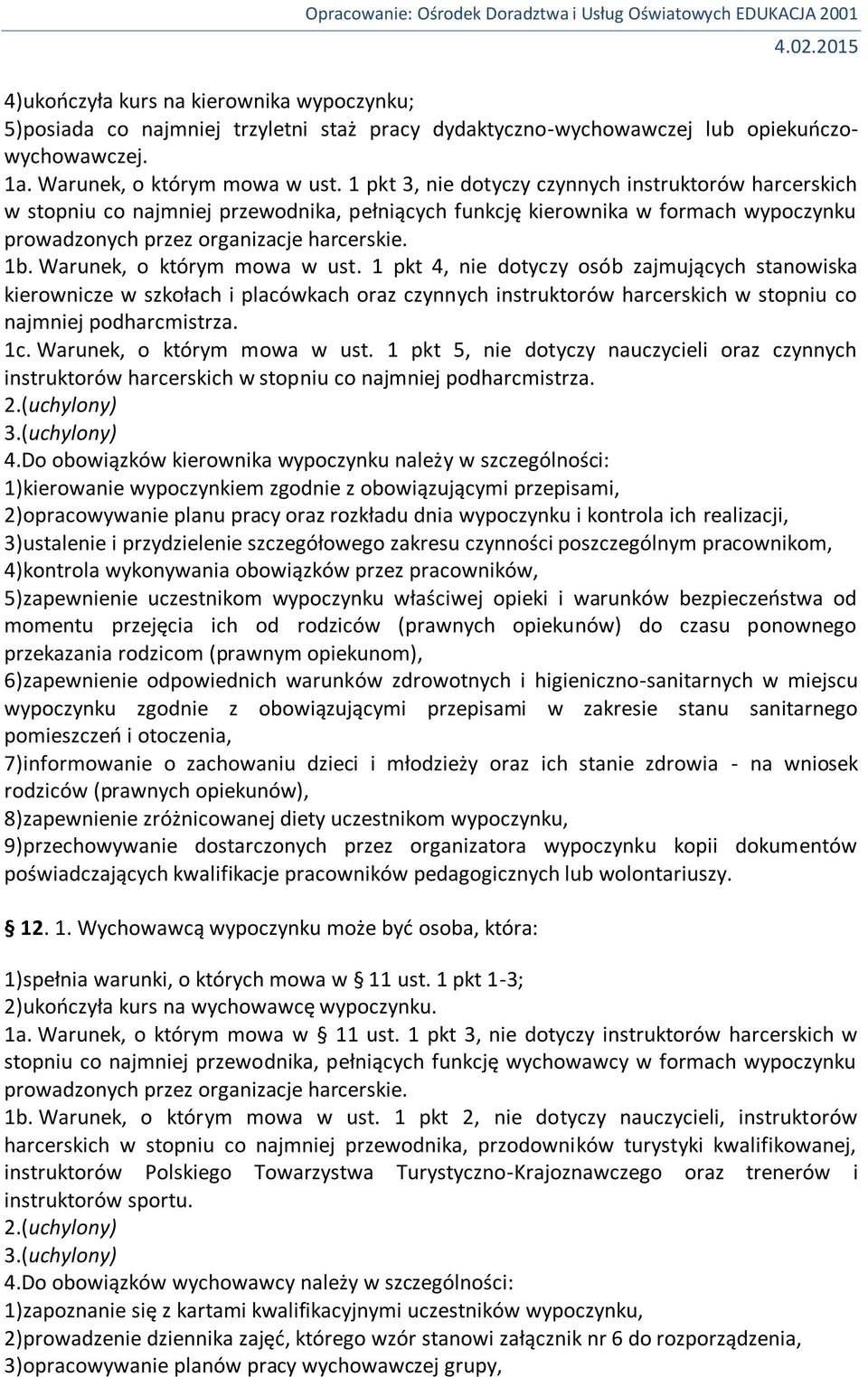 Warunek, o którym mowa w ust. 1 pkt 4, nie dotyczy osób zajmujących stanowiska kierownicze w szkołach i placówkach oraz czynnych instruktorów harcerskich w stopniu co najmniej podharcmistrza. 1c.