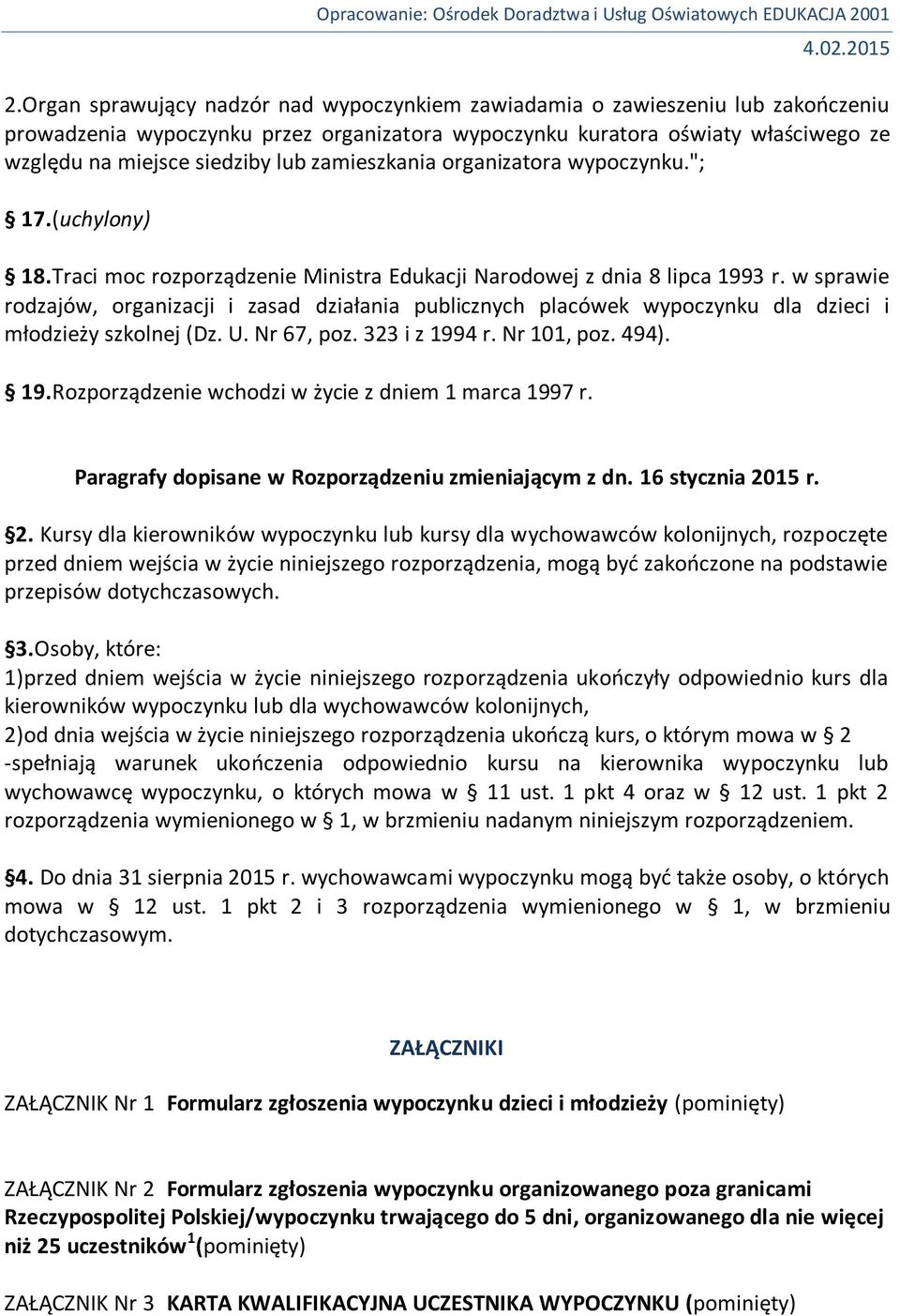 w sprawie rodzajów, organizacji i zasad działania publicznych placówek wypoczynku dla dzieci i młodzieży szkolnej (Dz. U. Nr 67, poz. 323 i z 1994 r. Nr 101, poz. 494). 19.Rozporządzenie wchodzi w życie z dniem 1 marca 1997 r.