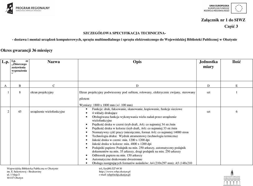 ze Zbiorczego zestawienia wyposaŝenia Nazwa Opis Jednostka miary Ilość A B C D D E 1 8 ekran projekcyjny Ekran projekcyjny podwieszony pod sufitem, rolowany, elektrycznie zwijany, sterowany 2 45