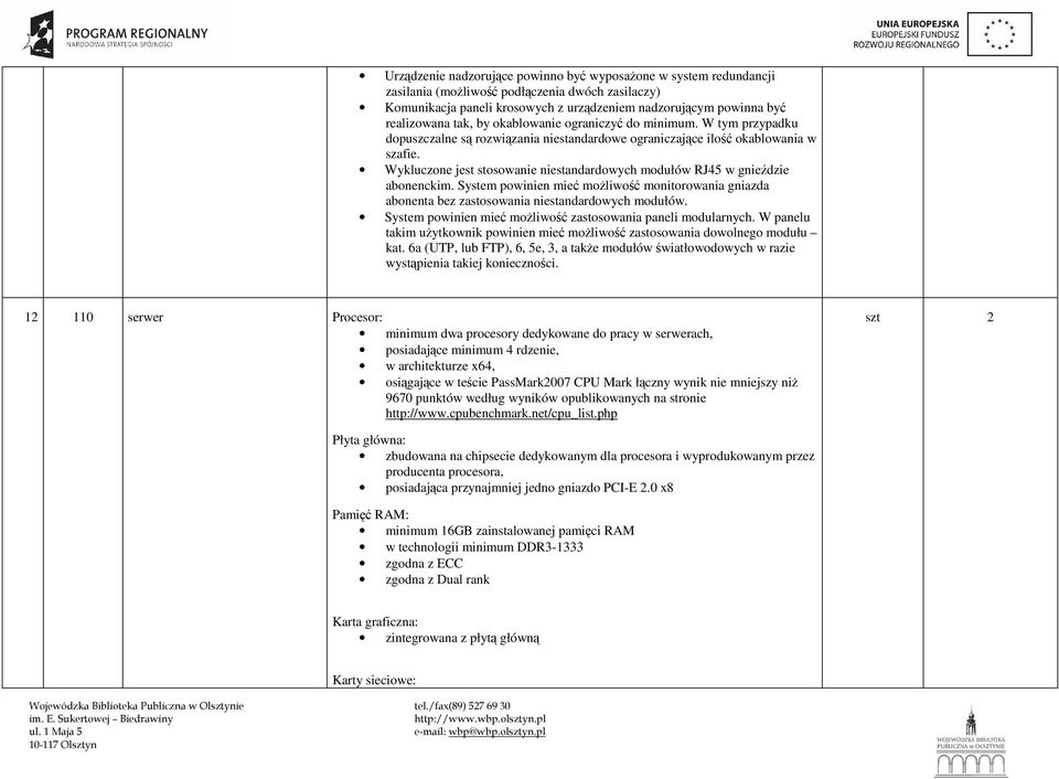 Wykluczone jest stosowanie niestandardowych modułów RJ45 w gnieździe abonenckim. System powinien mieć moŝliwość monitorowania gniazda abonenta bez zastosowania niestandardowych modułów.