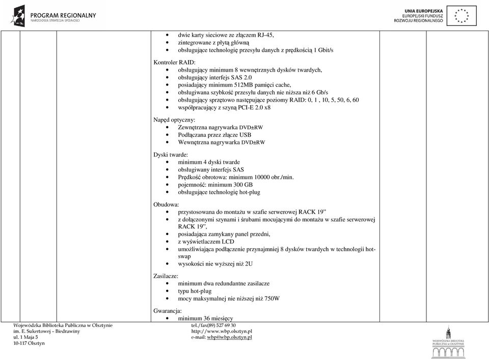 0 posiadający minimum 512MB pamięci cache, obsługiwana szybkość przesyłu danych nie niŝsza niŝ 6 Gb/s obsługujący sprzętowo następujące poziomy RAID: 0, 1, 10, 5, 50, 6, 60 współpracujący z szyną