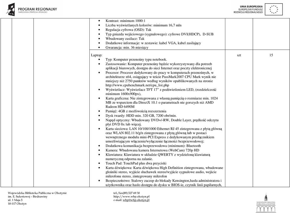 Zastosowanie: Komputer przenośny będzie wykorzystywany dla potrzeb aplikacji biurowych, dostępu do sieci Internet oraz poczty elektronicznej Procesor: Procesor dedykowany do pracy w komputerach