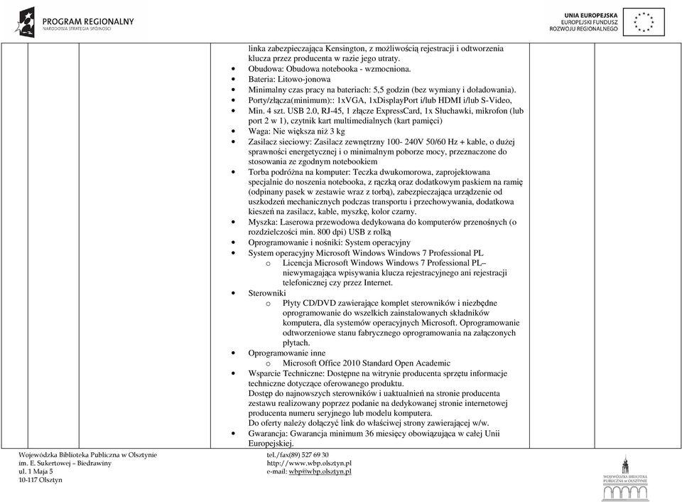 0, RJ-45, 1 złącze ExpressCard, 1x Słuchawki, mikrofon (lub port 2 w 1), czytnik kart multimedialnych (kart pamięci) Waga: Nie większa niŝ 3 kg Zasilacz sieciowy: Zasilacz zewnętrzny 100-240V 50/60