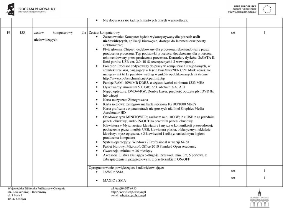 elektronicznej. Płyta główna: Chipset: dedykowany dla procesora, rekomendowany przez producenta procesora. Typ podstawki procesora: dedykowany dla procesora, rekomendowany przez producenta procesora.