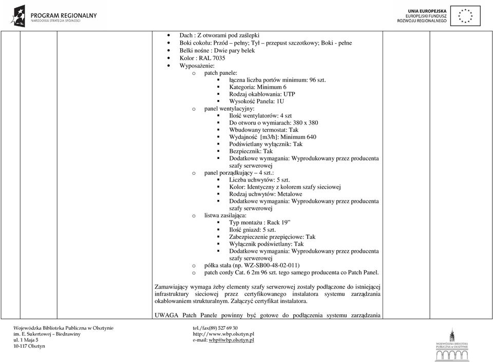 Kategoria: Minimum 6 Rodzaj okablowania: UTP Wysokość Panela: 1U o panel wentylacyjny: Ilość wentylatorów: 4 szt Do otworu o wymiarach: 380 x 380 Wbudowany termostat: Tak Wydajność [m3/h]: Minimum