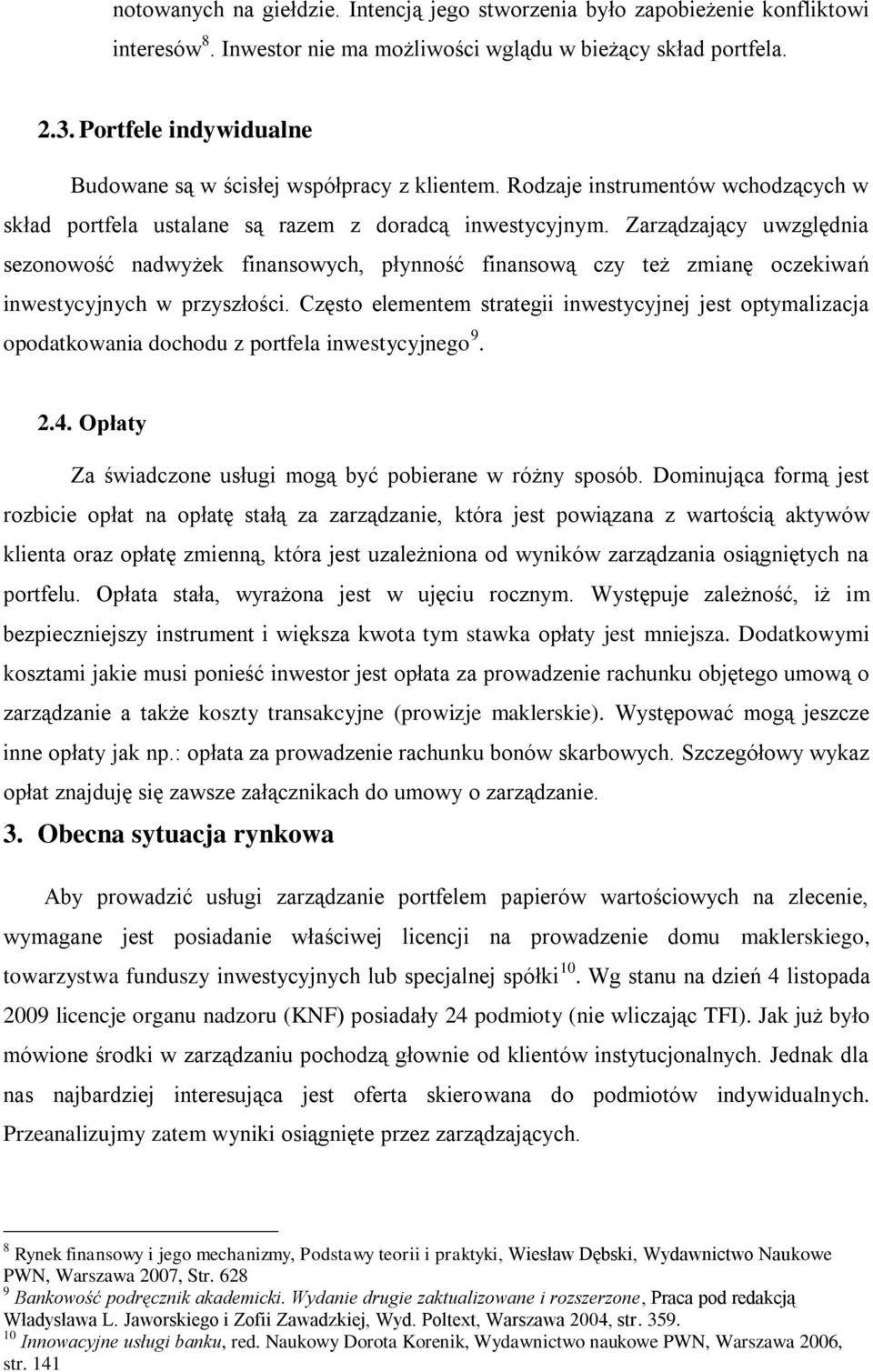 Zarządzający uwzględnia sezonowość nadwyżek finansowych, płynność finansową czy też zmianę oczekiwań inwestycyjnych w przyszłości.