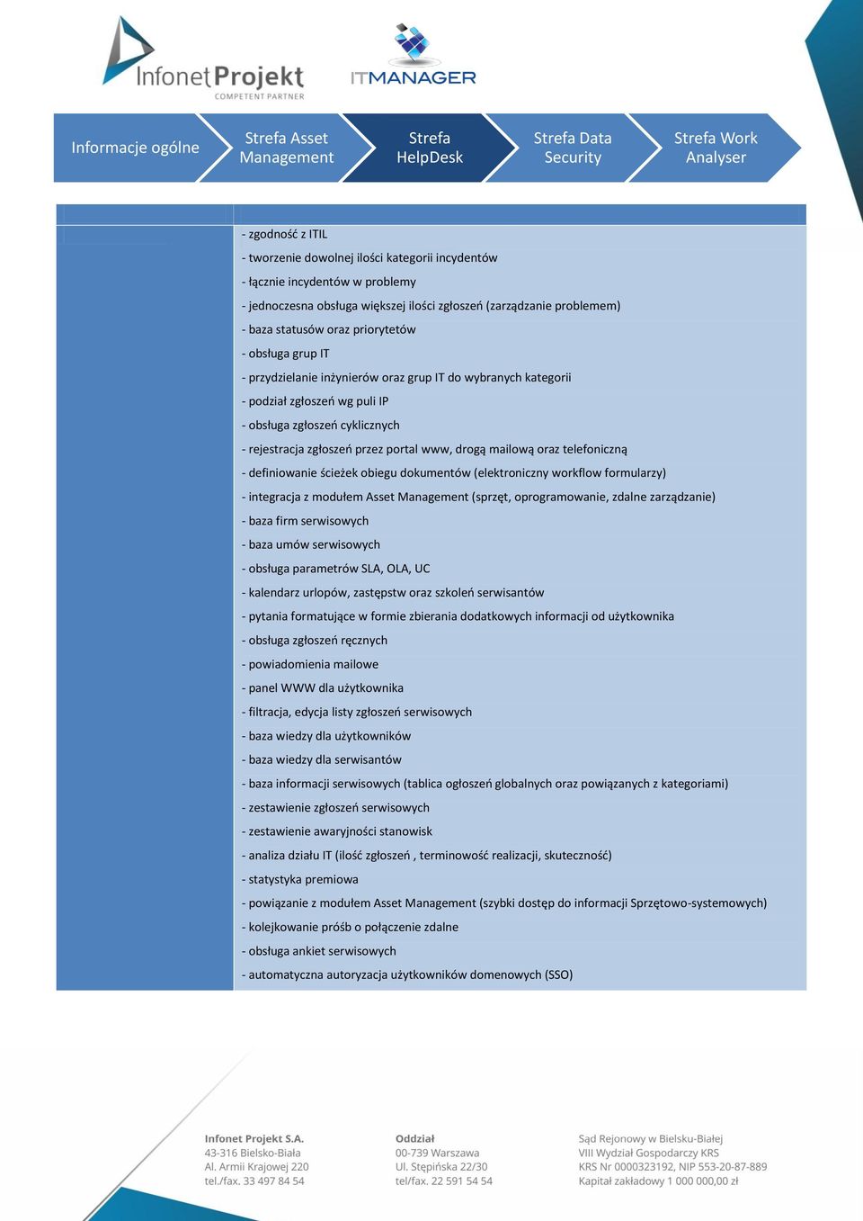 drogą mailową oraz telefoniczną - definiowanie ścieżek obiegu dokumentów (elektroniczny workflow formularzy) - integracja z modułem Asset (sprzęt, oprogramowanie, zdalne zarządzanie) - baza firm