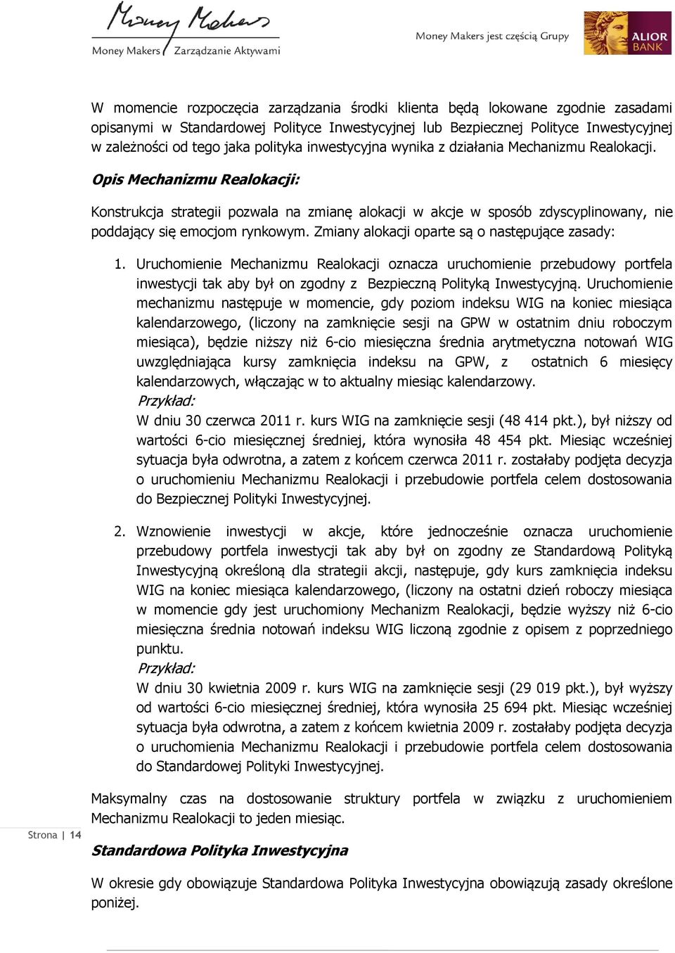 Opis Mechanizmu Realokacji: Konstrukcja strategii pozwala na zmianę alokacji w akcje w sposób zdyscyplinowany, nie poddający się emocjom rynkowym. Zmiany alokacji oparte są o następujące zasady: 1.