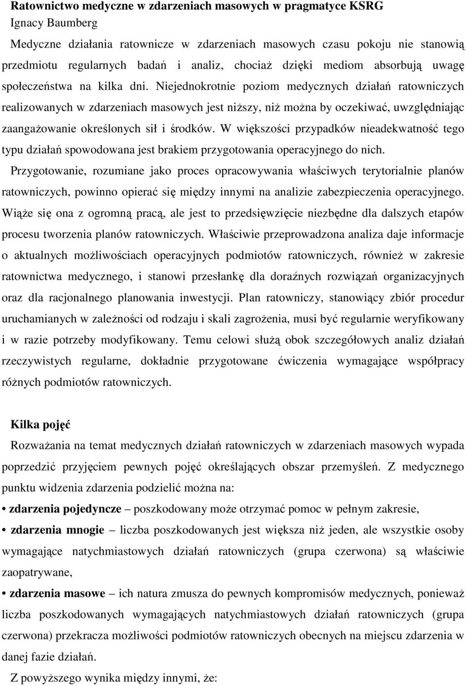 Niejednokrotnie poziom medycznych działań ratowniczych realizowanych w zdarzeniach masowych jest niższy, niż można by oczekiwać, uwzględniając zaangażowanie określonych sił i środków.