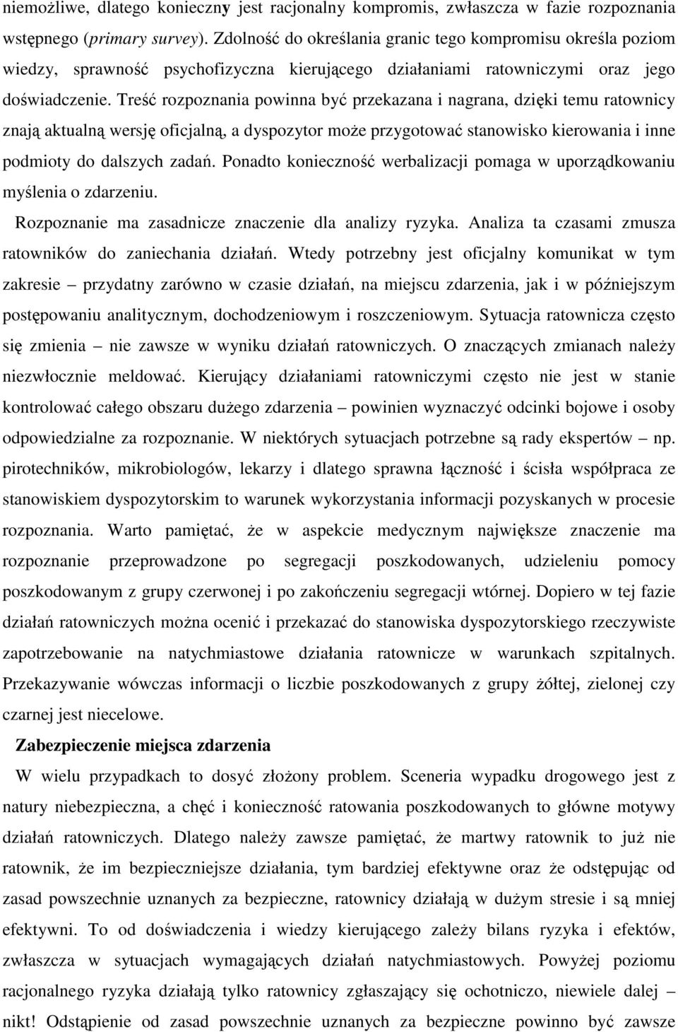 Treść rozpoznania powinna być przekazana i nagrana, dzięki temu ratownicy znają aktualną wersję oficjalną, a dyspozytor może przygotować stanowisko kierowania i inne podmioty do dalszych zadań.