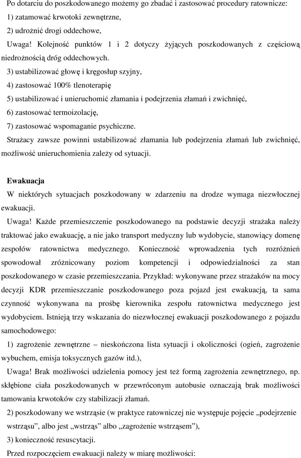 3) ustabilizować głowę i kręgosłup szyjny, 4) zastosować 100% tlenoterapię 5) ustabilizować i unieruchomić złamania i podejrzenia złamań i zwichnięć, 6) zastosować termoizolację, 7) zastosować