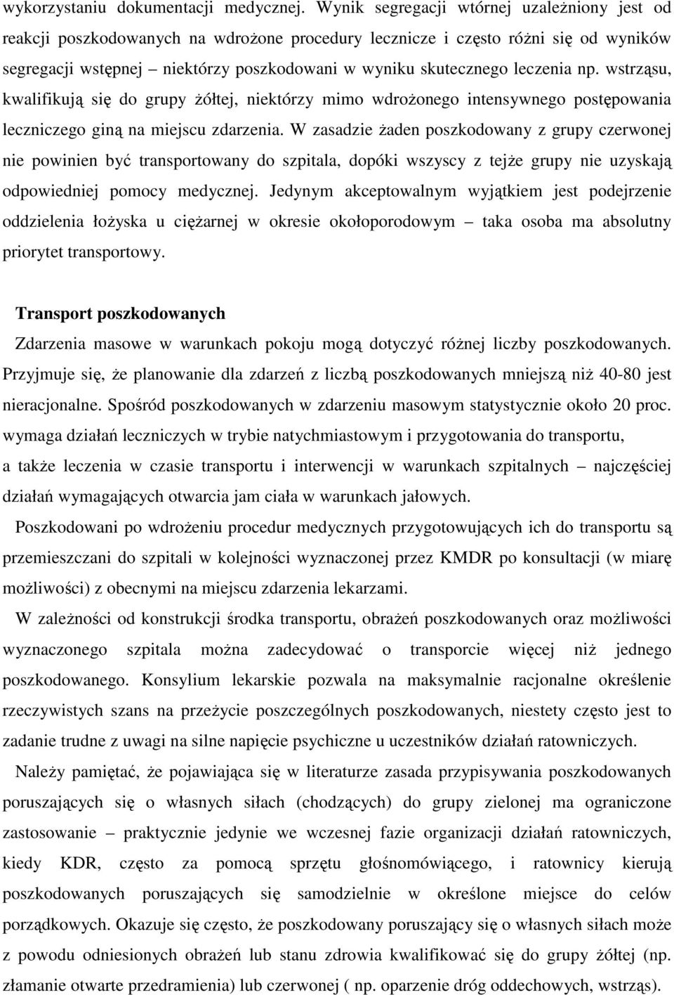 leczenia np. wstrząsu, kwalifikują się do grupy żółtej, niektórzy mimo wdrożonego intensywnego postępowania leczniczego giną na miejscu zdarzenia.