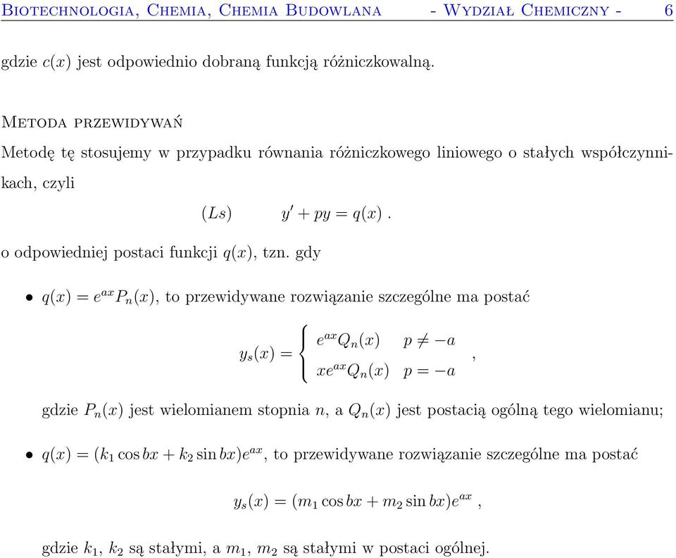 gdy q(x) = e ax P n (x), to przewidywane rozwiązanie szczególne ma postać e ax Q n (x) y s (x) = xe ax Q n (x) p a p = a gdzie P n (x) jest wielomianem stopnia n, a Q n (x) jest