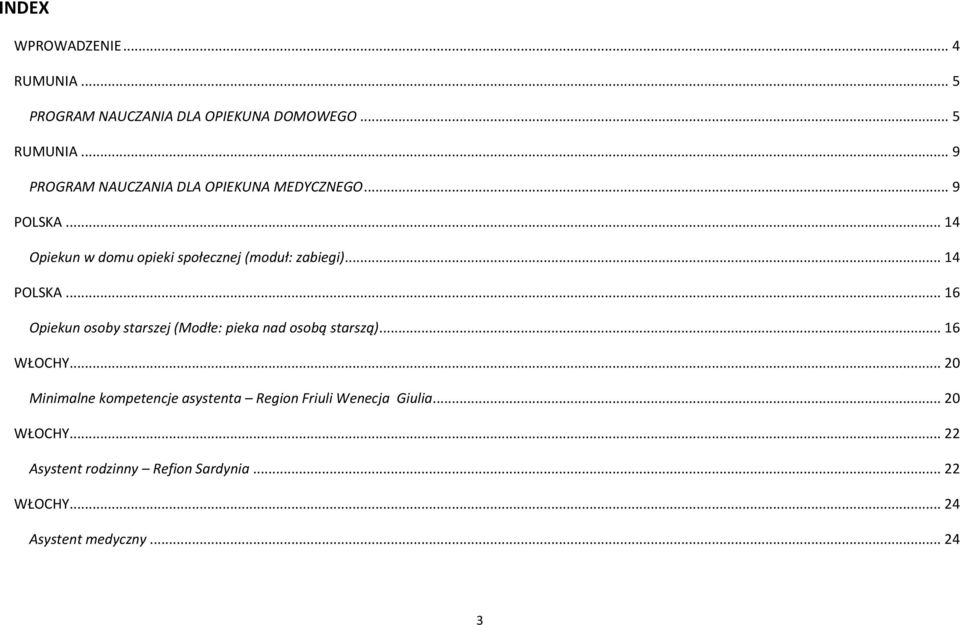 .. 14 POLSKA... 16 Opiekun osoby starszej (Modłe: pieka nad osobą starszą)... 16 WŁOCHY.