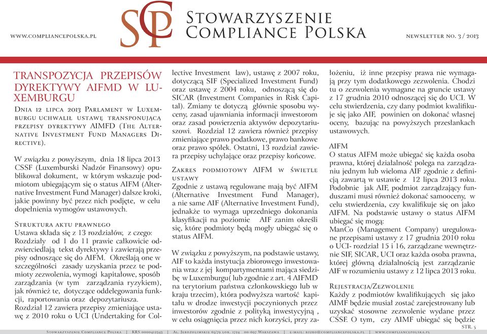 W związku z powyższym, dnia 18 lipca 2013 CSSF (Luxemburski Nadzór Finansowy) opublikował dokument, w którym wskazuje podmiotom ubiegającym się o status AIFM (Alternative Investment Fund Manager)