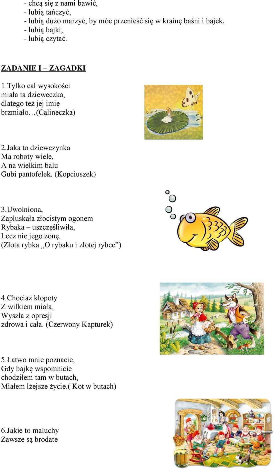 (Kopciuszek) 3.Uwolniona, Zapluskała złocistym ogonem Rybaka uszczęśliwiła, Lecz nie jego żonę. (Złota rybka O rybaku i złotej rybce ) 4.