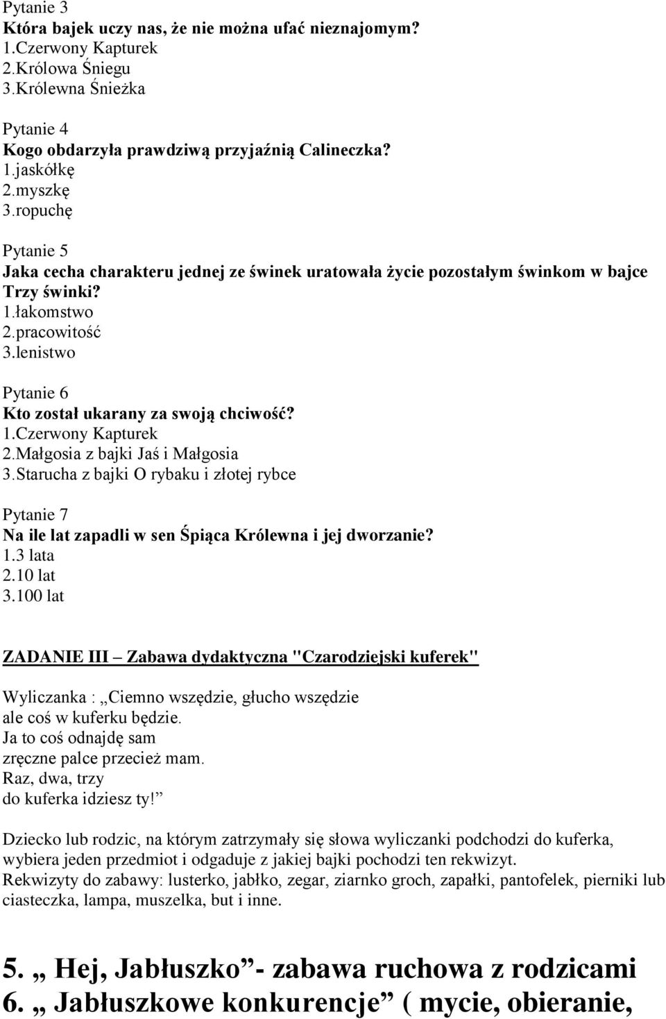 Małgosia z bajki Jaś i Małgosia 3.Starucha z bajki O rybaku i złotej rybce Pytanie 7 Na ile lat zapadli w sen Śpiąca Królewna i jej dworzanie? 1.3 lata 2.10 lat 3.