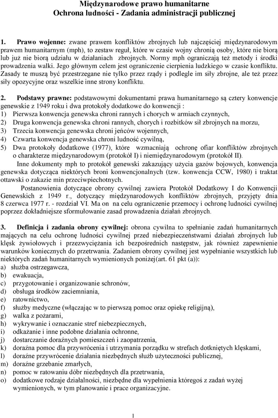 udziału w działaniach zbrojnych. Normy mph ograniczają też metody i środki prowadzenia walki. Jego głównym celem jest ograniczenie cierpienia ludzkiego w czasie konfliktu.