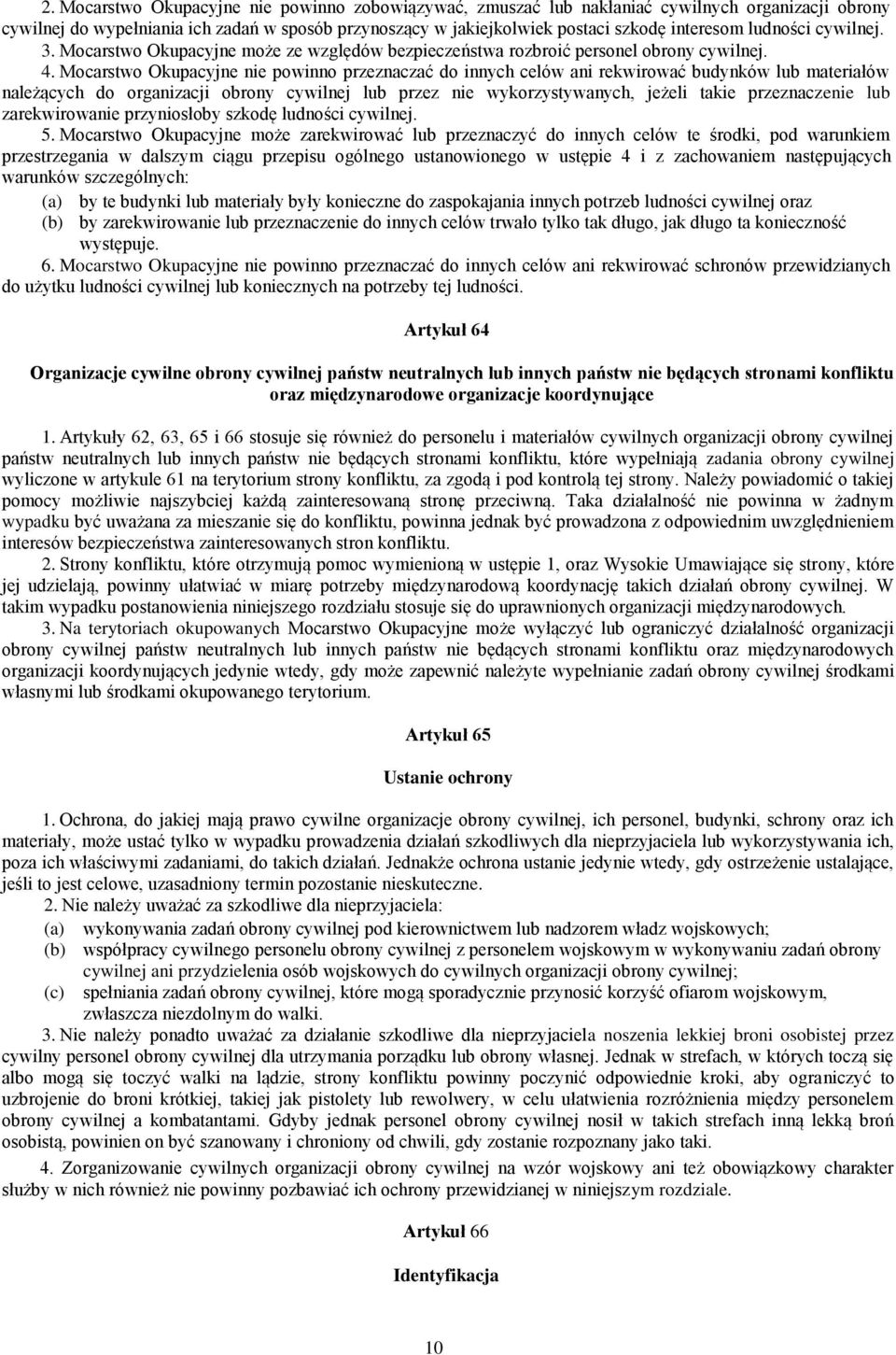 Mocarstwo Okupacyjne nie powinno przeznaczać do innych celów ani rekwirować budynków lub materiałów należących do organizacji obrony cywilnej lub przez nie wykorzystywanych, jeżeli takie